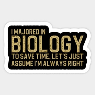 I Majored In Biology To Save Time Let's Just Assume I'm Always Right Sticker